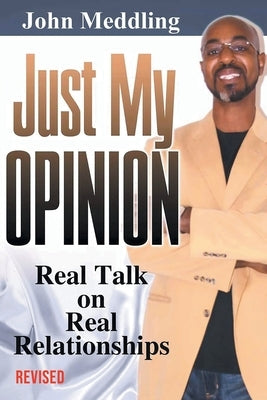 Just My Opinion: Real Talk on Real Relationships by Meddling, John