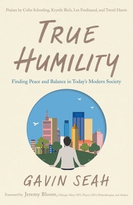 True Humility: Finding Peace and Balance in Today's Modern Society by Seah, Gavin
