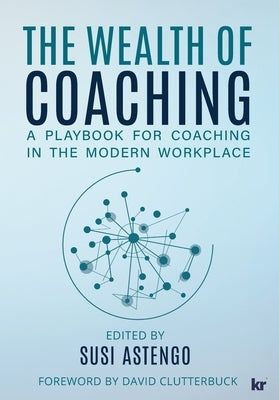 The Wealth of Coaching: A Playbook for Coaching in the Modern Workplace by Astengo, Susi