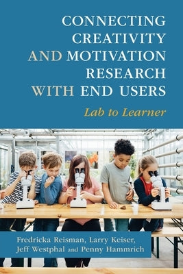 Connecting Creativity and Motivation Research with End Users: Lab to Learner by Reisman, Fredricka