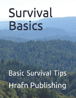 Survival Basics: Basic Survival Tips by Publishing, Hrafn
