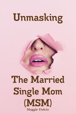 Unmasking The Married Single Mom(MSM) by Dulcio, Maggie