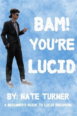 BAM! You're Lucid: A Beginners Guide to Lucid Dreaming by Turner, Nate