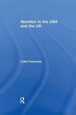 Abortion in the USA and the UK by Francome, Colin