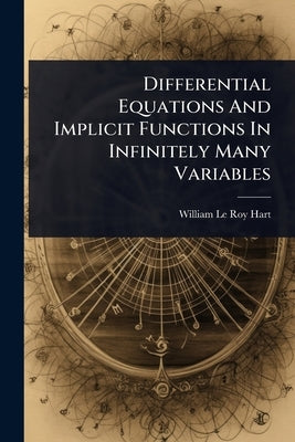 Differential Equations And Implicit Functions In Infinitely Many Variables by William Le Roy Hart