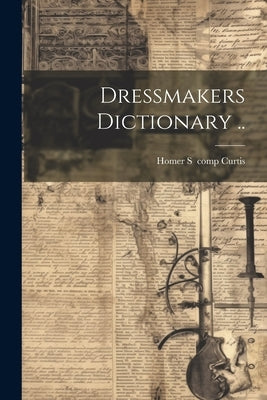 Dressmakers Dictionary .. by [Curtis, Homer S. ]. Comp [From Old Ca