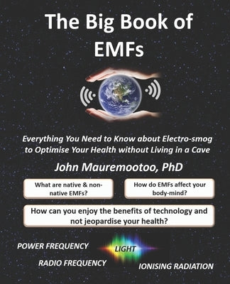 The Big Book of EMFs: Everything You Need to Know about Electro-smog to Optimise Your Health without Living in a Cave by Mauremootoo, John Retnon