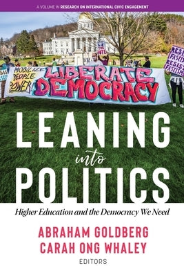 Leaning Into Politics: Higher Education and the Democracy We Need by Goldberg, Abraham