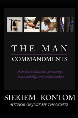 The Man Commandments: A book on etiquette, grooming, responsibility and relationships by Kontom, Siekiem