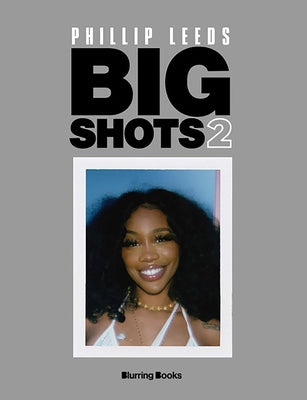 Big Shots! Vol. 2: More Shots from the World of Music, Fashion and Beyond by Leeds, Phillip