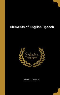 Elements of English Speech by Choate, Bassett