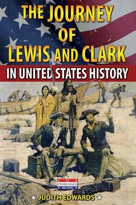 The Journey of Lewis and Clark in United States History by Edwards, Judith