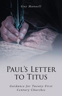 Paul's Letter To Titus: Guidance for Twenty-First Century Churches by Manuell, Guy