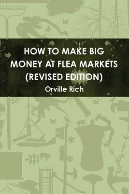 How to Make Big Money at Flea Markets (2nd Edition) by Rich, Orville