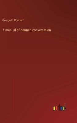 A manual of german conversation by Comfort, George F.