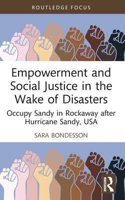 Empowerment and Social Justice in the Wake of Disasters: Occupy Sandy in Rockaway after Hurricane Sandy, USA by Bondesson, Sara