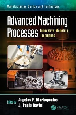 Advanced Machining Processes: Innovative Modeling Techniques by Markopoulos, Angelos P.