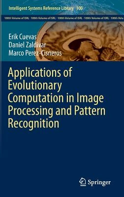 Applications of Evolutionary Computation in Image Processing and Pattern Recognition by Cuevas, Erik