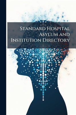 Standard Hospital Asylum and Institution Directory by Anonymous