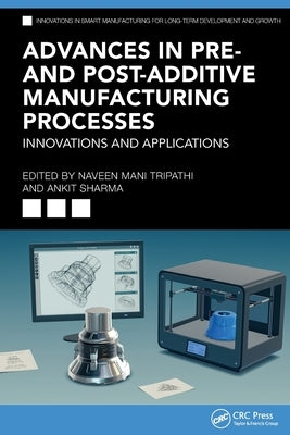 Advances in Pre- and Post-Additive Manufacturing Processes: Innovations and Applications by Tripathi, Naveen Mani