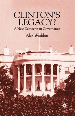 Clinton's Legacy: A New Democrat in Governance by Waddan, A.