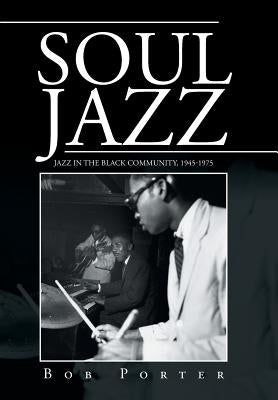 Soul Jazz: Jazz in the Black Community, 1945-1975 by Porter, Bob