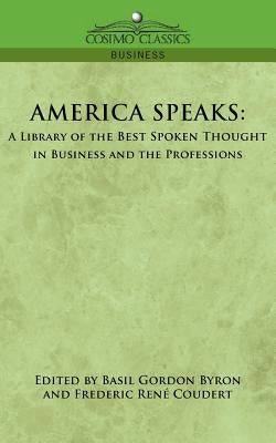 America Speaks: A Library of the Best Spoken Thought in Business and the Professions by Byron, Basil Gordon