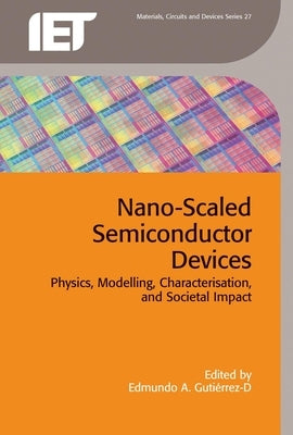 Nano-Scaled Semiconductor Devices: Physics, Modelling, Characterisation, and Societal Impact by Gutiérrez-D, Edmundo A.