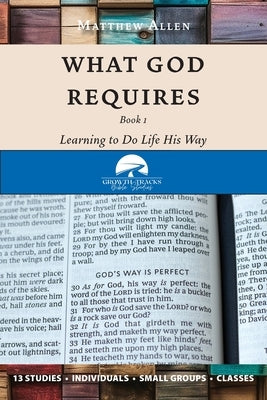 What God Requires: Learning to Do Life His Way (Book 1) by Allen, Matthew