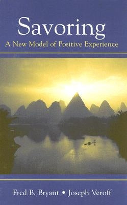 Savoring: A New Model of Positive Experience by Bryant, Fred B.
