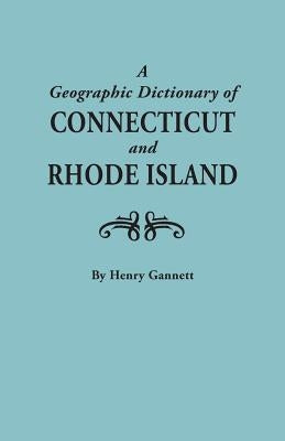 Geographic Dictionary of Connecticut and Rhode Island. Two Volumes in One by Gannett, Henry