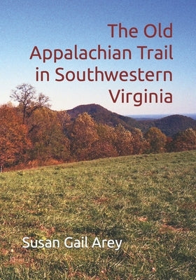 The Old Appalachian Trail in Southwestern Virginia by Arey, Susan Gail