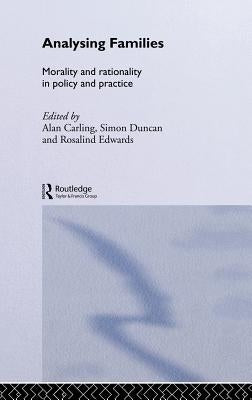 Analysing Families: Morality and Rationality in Policy and Practice by Carling, Alan
