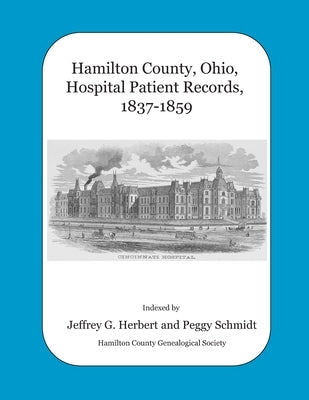 Hamilton County, Ohio, Hospital Patient Records, 1837-1859 by Schmidt, Peggy