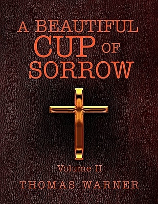 A Beautiful Cup of Sorrow: Volume II by Warner, Thomas