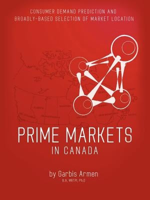 Prime Markets in Canada: Consumer Demand Prediction and Broadly - Based Selection of Market Location by Armen Ba, Mrtpi Garbis