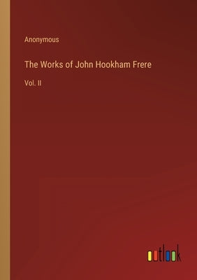 The Works of John Hookham Frere: Vol. II by Anonymous