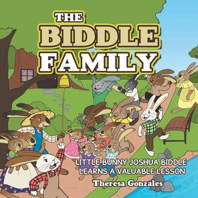 The Biddle Family: Little Bunny Joshua Biddle Learns a Valuable Lesson by Gonzales, Theresa