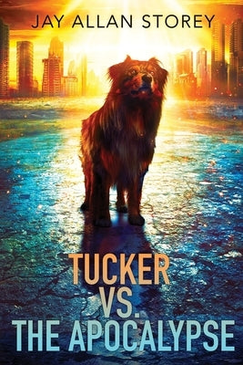 Tucker vs. the Apocalypse: A Dystopian SciFi Novella by Storey, Jay Allan