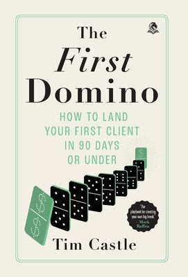 The First Domino: How to land your first client in 90 days or under by Castle, Tim