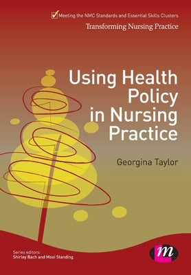 Using Health Policy in Nursing Practice by Taylor, Georgina