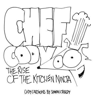 Chef Cody - The Rise of the Kitchen Ninja: A poor talented dog works hard to become an amazing chef by Creedy, Simon