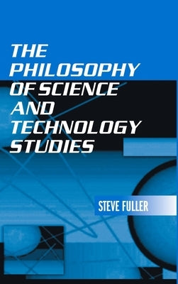 The Philosophy of Science and Technology Studies by Fuller, Steve