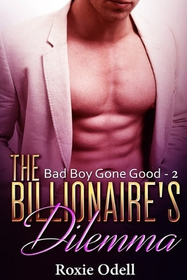 Billionaire's Dilemma - Part 2: bad boy billionaire romance by Odell, Roxie