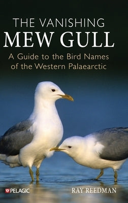 The Vanishing Mew Gull: A Guide to the Bird Names of the Western Palaearctic by Reedman, Ray