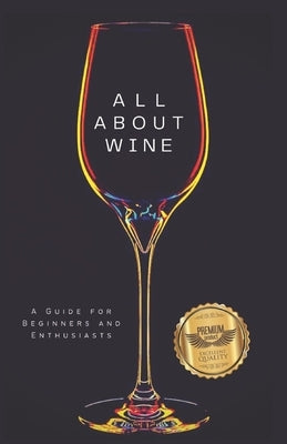 All about wine: A Guide for Beginners and Enthusiasts by Martins Soares, Matheus