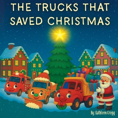 The Trucks that Saved Christmas by Cregg, Kathleen