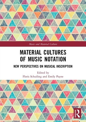 Material Cultures of Music Notation: New Perspectives on Musical Inscription by Schuiling, Floris