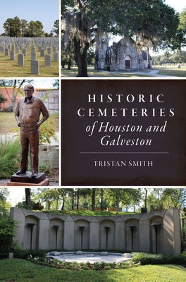 Historic Cemeteries of Houston and Galveston by Smith, Tristan