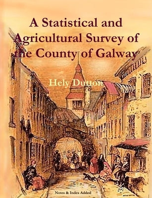 A Statistical and Agricultural Survey of the County of Galway by Dutton, Hely Dutton